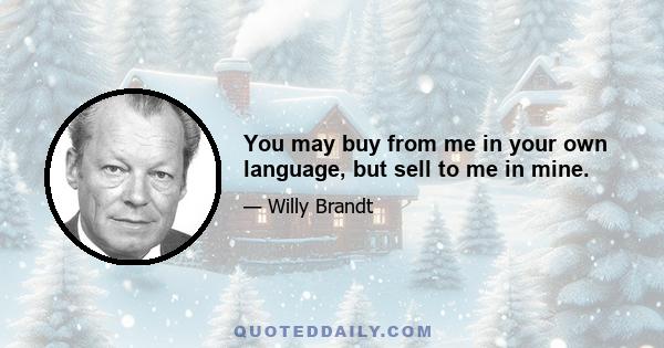 You may buy from me in your own language, but sell to me in mine.