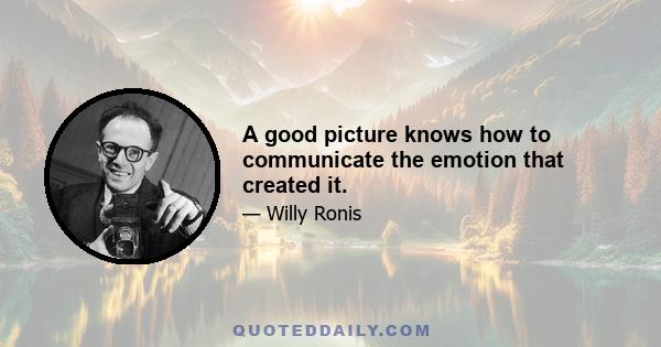 A good picture knows how to communicate the emotion that created it.