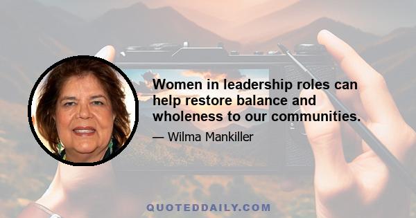 Women in leadership roles can help restore balance and wholeness to our communities.