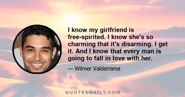 I know my girlfriend is free-spirited. I know she's so charming that it's disarming. I get it. And I know that every man is going to fall in love with her.