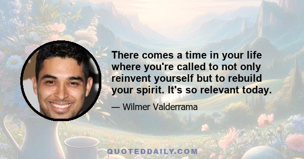 There comes a time in your life where you're called to not only reinvent yourself but to rebuild your spirit. It's so relevant today.