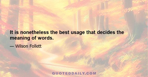 It is nonetheless the best usage that decides the meaning of words.