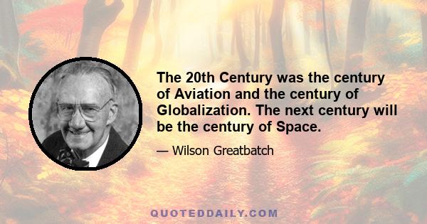 The 20th Century was the century of Aviation and the century of Globalization. The next century will be the century of Space.