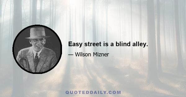 Easy street is a blind alley.