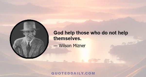 God help those who do not help themselves.