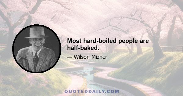 Most hard-boiled people are half-baked.