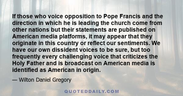 If those who voice opposition to Pope Francis and the direction in which he is leading the church come from other nations but their statements are published on American media platforms, it may appear that they originate 