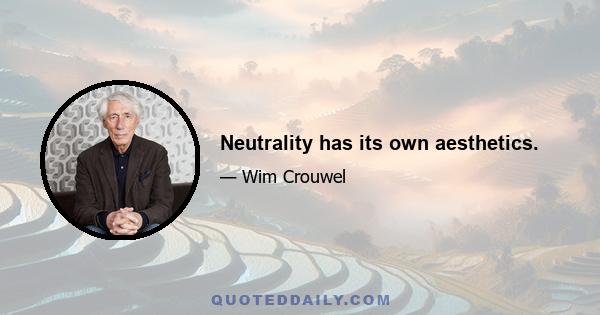 Neutrality has its own aesthetics.