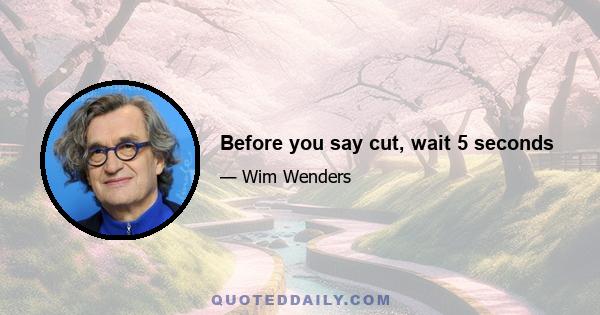 Before you say cut, wait 5 seconds