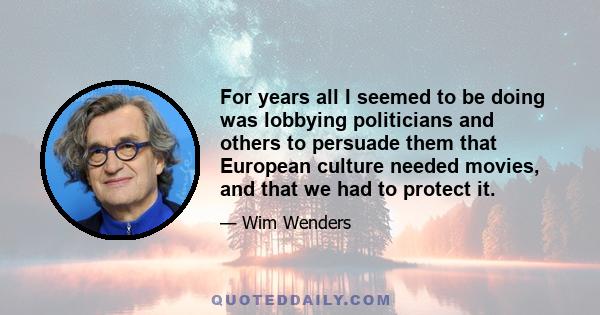 For years all I seemed to be doing was lobbying politicians and others to persuade them that European culture needed movies, and that we had to protect it.