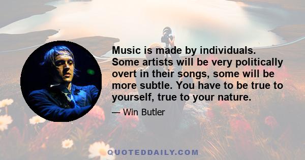 Music is made by individuals. Some artists will be very politically overt in their songs, some will be more subtle. You have to be true to yourself, true to your nature.