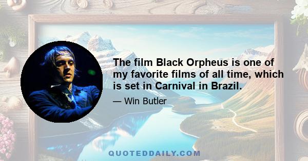 The film Black Orpheus is one of my favorite films of all time, which is set in Carnival in Brazil.