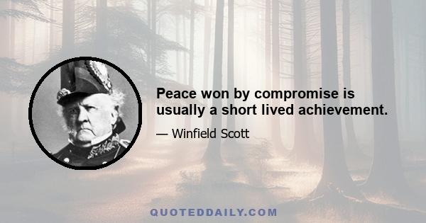 Peace won by compromise is usually a short lived achievement.