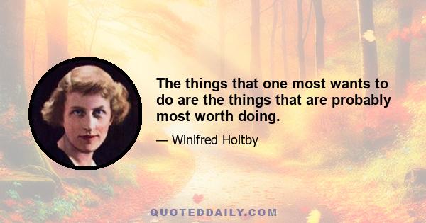 The things that one most wants to do are the things that are probably most worth doing.