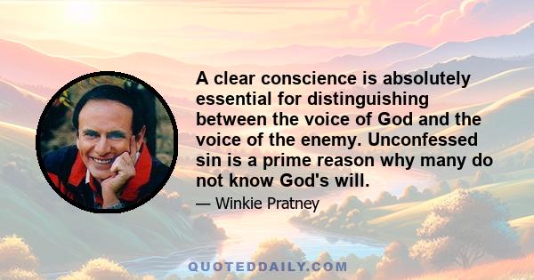 A clear conscience is absolutely essential for distinguishing between the voice of God and the voice of the enemy. Unconfessed sin is a prime reason why many do not know God's will.