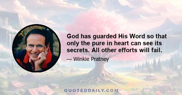 God has guarded His Word so that only the pure in heart can see its secrets. All other efforts will fail.