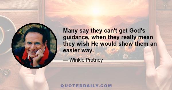 Many say they can't get God's guidance, when they really mean they wish He would show them an easier way.