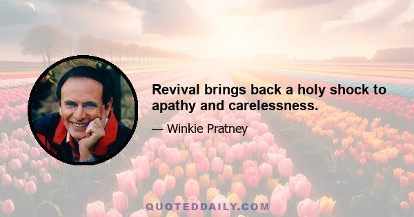 Revival brings back a holy shock to apathy and carelessness.