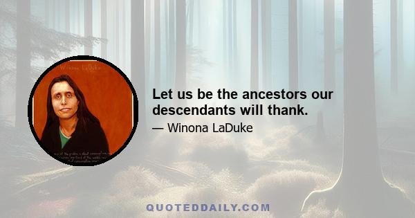 Let us be the ancestors our descendants will thank.