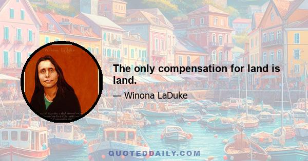 The only compensation for land is land.