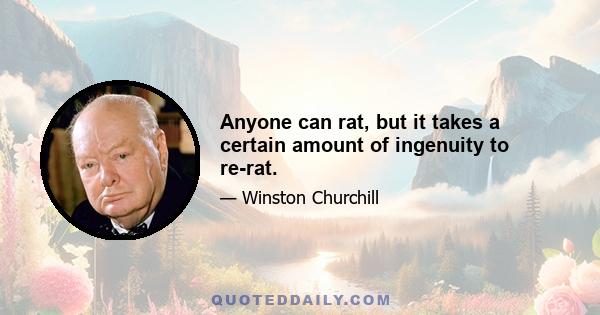 Anyone can rat, but it takes a certain amount of ingenuity to re-rat.