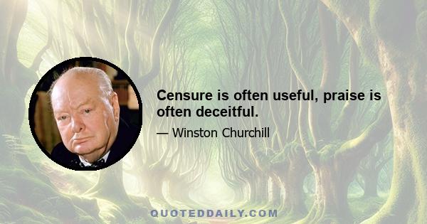 Censure is often useful, praise is often deceitful.