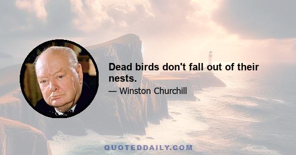 Dead birds don't fall out of their nests.