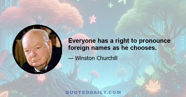 Everyone has a right to pronounce foreign names as he chooses.