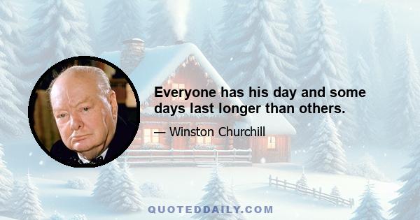 Everyone has his day and some days last longer than others.