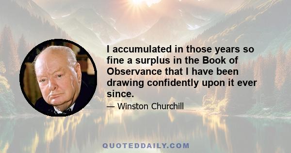 I accumulated in those years so fine a surplus in the Book of Observance that I have been drawing confidently upon it ever since.