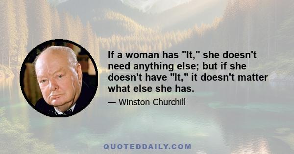 If a woman has It, she doesn't need anything else; but if she doesn't have It, it doesn't matter what else she has.