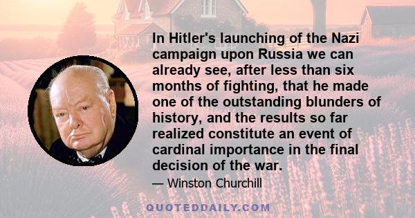 In Hitler's launching of the Nazi campaign upon Russia we can already see, after less than six months of fighting, that he made one of the outstanding blunders of history, and the results so far realized constitute an