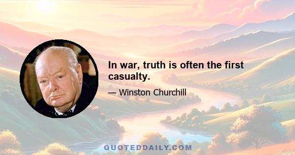 In war, truth is often the first casualty.