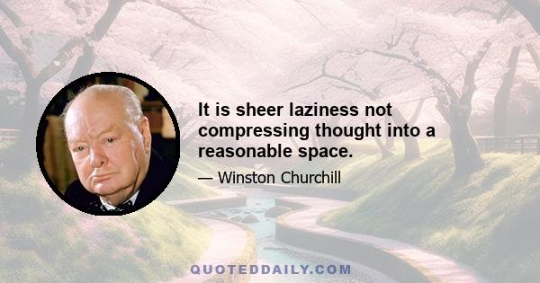 It is sheer laziness not compressing thought into a reasonable space.