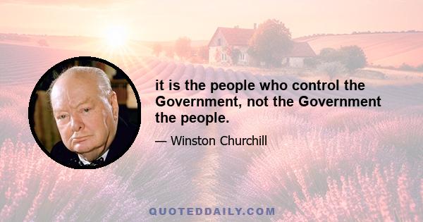 it is the people who control the Government, not the Government the people.