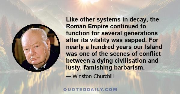 Like other systems in decay, the Roman Empire continued to function for several generations after its vitality was sapped. For nearly a hundred years our Island was one of the scenes of conflict between a dying