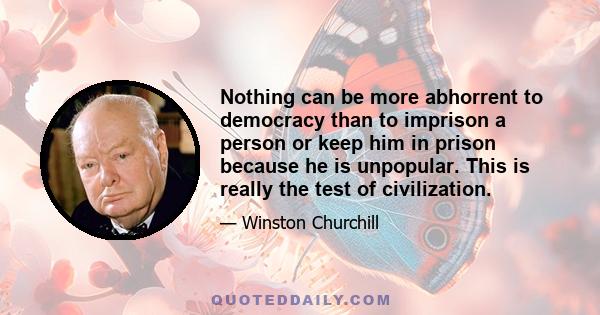 Nothing can be more abhorrent to democracy than to imprison a person or keep him in prison because he is unpopular. This is really the test of civilization.