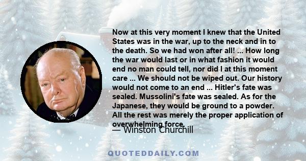 Now at this very moment I knew that the United States was in the war, up to the neck and in to the death. So we had won after all! ... How long the war would last or in what fashion it would end no man could tell, nor