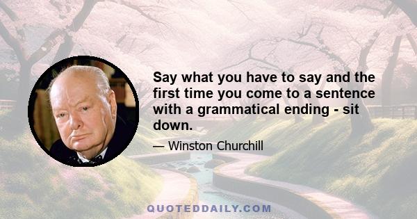 Say what you have to say and the first time you come to a sentence with a grammatical ending - sit down.