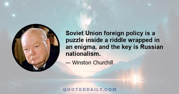 Soviet Union foreign policy is a puzzle inside a riddle wrapped in an enigma, and the key is Russian nationalism.