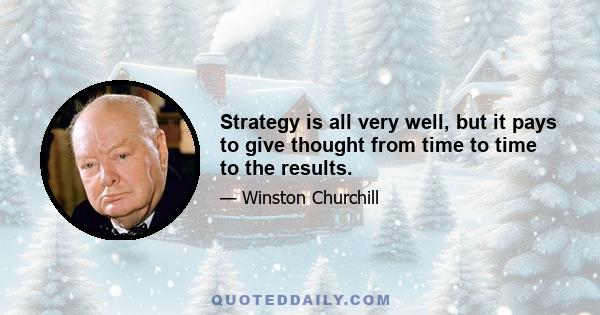 Strategy is all very well, but it pays to give thought from time to time to the results.