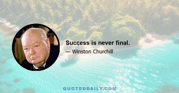 Success is never final.