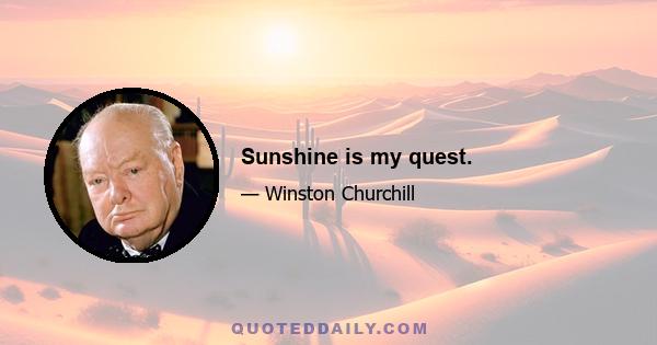 Sunshine is my quest.