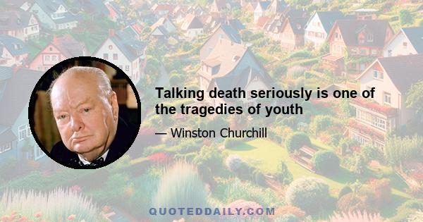 Talking death seriously is one of the tragedies of youth