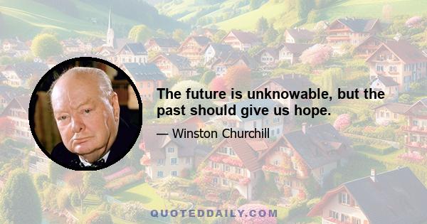 The future is unknowable, but the past should give us hope.