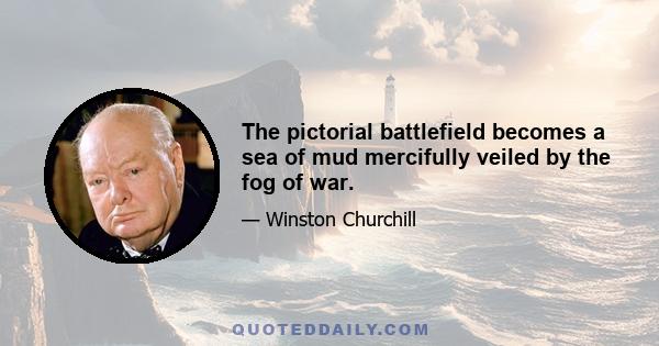 The pictorial battlefield becomes a sea of mud mercifully veiled by the fog of war.