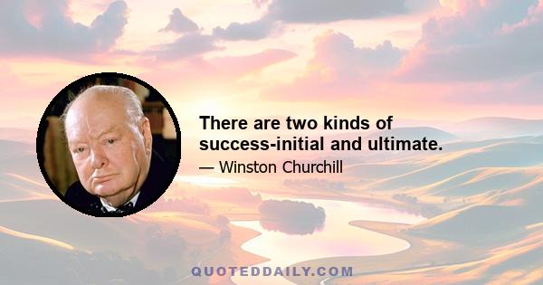 There are two kinds of success-initial and ultimate.