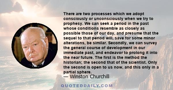 There are two processes which we adopt consciously or unconsciously when we try to prophesy. We can seek a period in the past whose conditions resemble as closely as possible those of our day, and presume that the