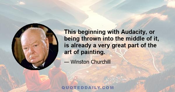 This beginning with Audacity, or being thrown into the middle of it, is already a very great part of the art of painting.