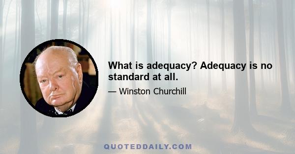 What is adequacy? Adequacy is no standard at all.